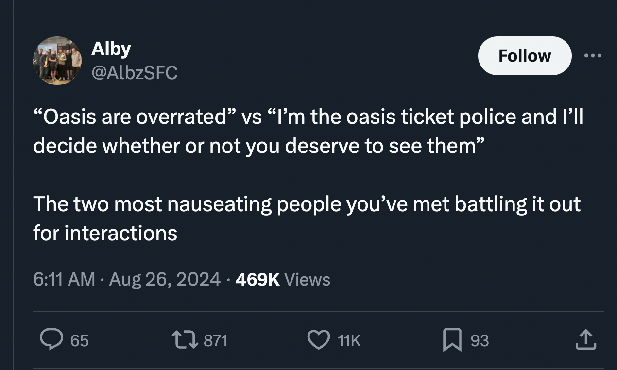 screenshot - Alby "Oasis are overrated vs I'm the oasis ticket police and I'll decide whether or not you deserve to see them" The two most nauseating people you've met battling it out for interactions Views 65 93